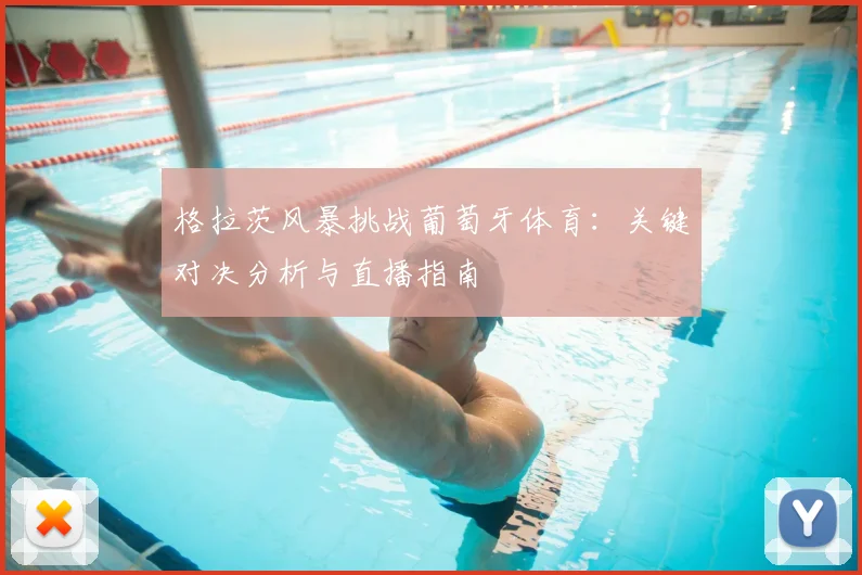 格拉茨风暴挑战葡萄牙体育：关键对决分析与直播指南