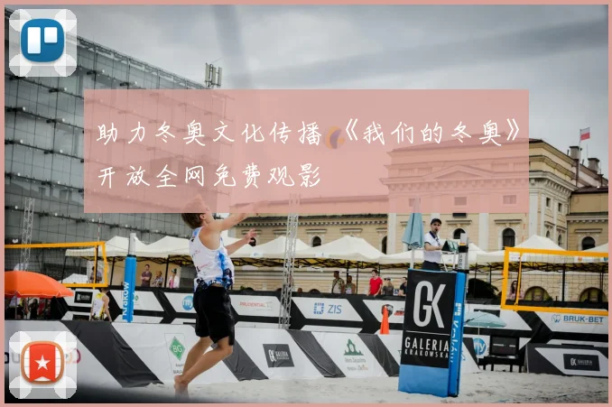 助力冬奥文化传播 《我们的冬奥》开放全网免费观影